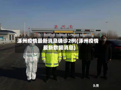 涿州疫情最新消息确诊2例(涿州疫情最新数据消息)-第2张图片