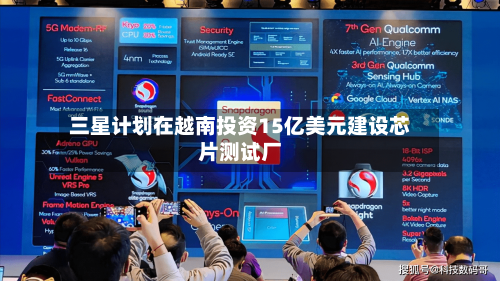 三星计划在越南投资15亿美元建设芯片测试厂