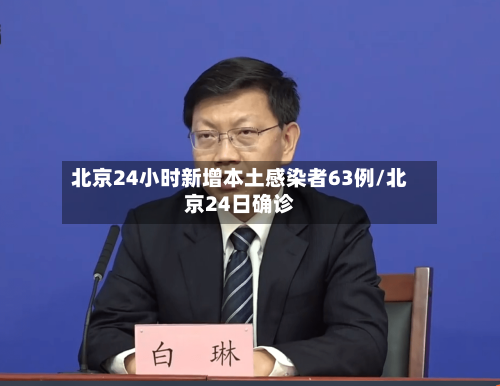 北京24小时新增本土感染者63例/北京24日确诊