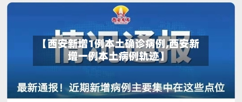 【西安新增1例本土确诊病例,西安新增一例本土病例轨迹】-第2张图片
