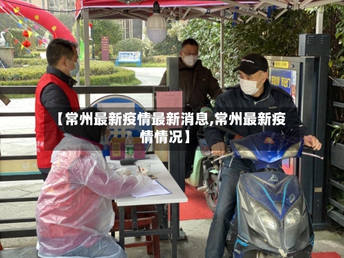 【常州最新疫情最新消息,常州最新疫情情况】