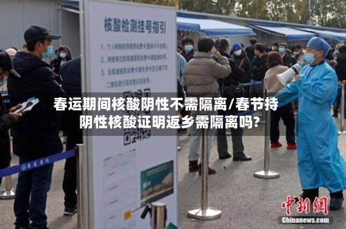 春运期间核酸阴性不需隔离/春节持阴性核酸证明返乡需隔离吗?