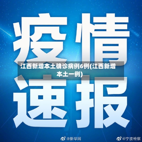 江西新增本土确诊病例6例(江西新增本土一例)
