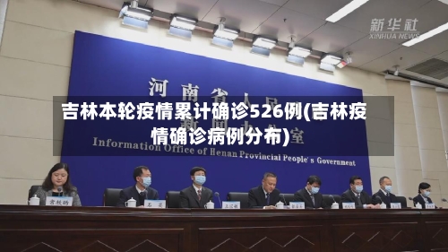 吉林本轮疫情累计确诊526例(吉林疫情确诊病例分布)-第3张图片