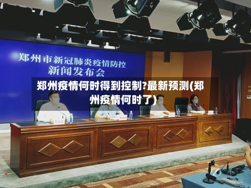 郑州疫情何时得到控制?最新预测(郑州疫情何时了)-第2张图片