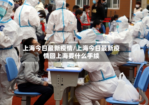 上海今日最新疫情/上海今日最新疫情回上海要什么手续