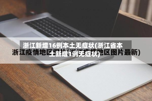 浙江新增16例本土无症状(浙江省本土新增1例无症状)-第2张图片