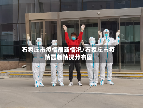 石家庄市疫情最新情况/石家庄市疫情最新情况分布图-第2张图片