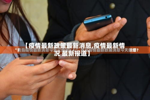 【疫情最新政策最新消息,疫情最新情况 最新报道】-第3张图片
