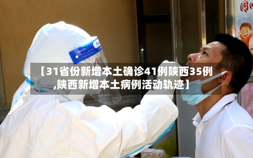 【31省份新增本土确诊41例陕西35例,陕西新增本土病例活动轨迹】