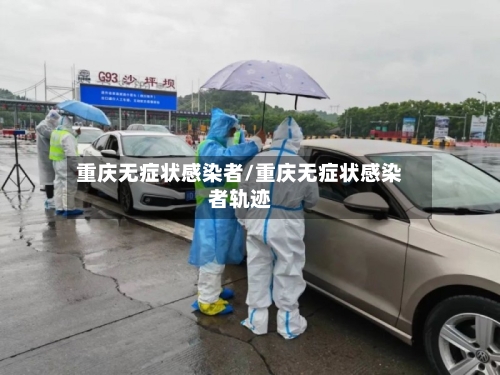 重庆无症状感染者/重庆无症状感染者轨迹-第3张图片