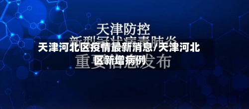 天津河北区疫情最新消息/天津河北区新增病例