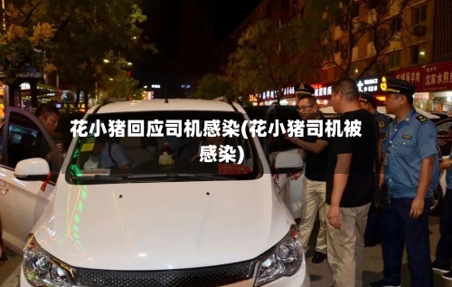 花小猪回应司机感染(花小猪司机被感染)-第2张图片