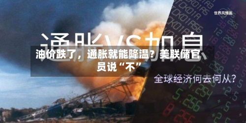 油价跌了，通胀就能降温？美联储官员说“不”