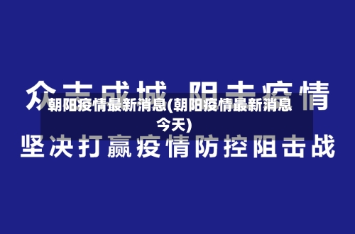 朝阳疫情最新消息(朝阳疫情最新消息今天)-第3张图片