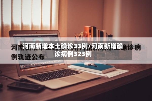河南新增本土确诊33例/河南新增确诊病例323例-第3张图片