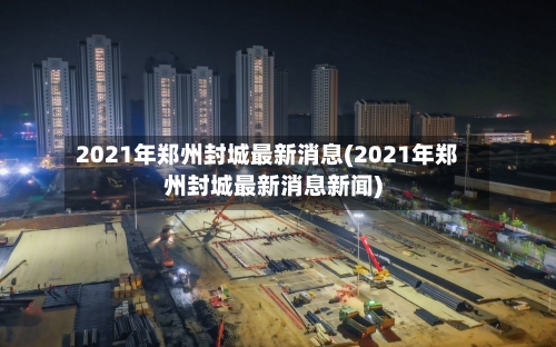 2021年郑州封城最新消息(2021年郑州封城最新消息新闻)-第3张图片