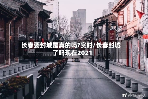 长春要封城是真的吗?实时/长春封城了吗现在2021-第2张图片