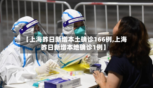 【上海昨日新增本土确诊166例,上海昨日新增本地确诊1例】