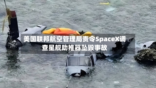 美国联邦航空管理局责令SpaceX调查星舰助推器坠毁事故