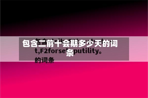 包含二前十会期多少天的词条