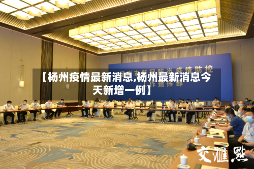 【杨州疫情最新消息,杨州最新消息今天新增一例】-第2张图片