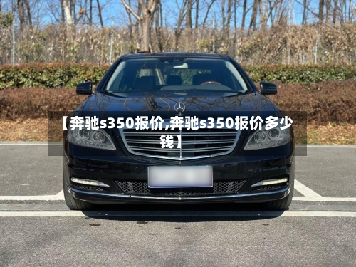 【奔驰s350报价,奔驰s350报价多少钱】