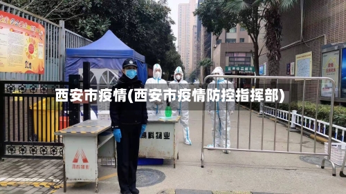 西安市疫情(西安市疫情防控指挥部)-第2张图片