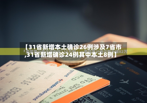 【31省新增本土确诊26例涉及7省市,31省新增确诊24例其中本土8例】