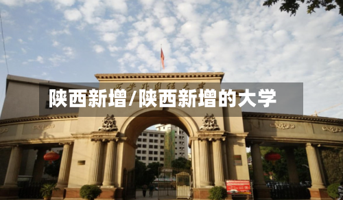陕西新增/陕西新增的大学