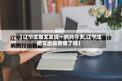 【辽宁沈阳又发现一例吗今天,辽宁沈阳又出现疫情了吗】