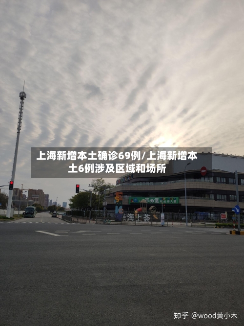 上海新增本土确诊69例/上海新增本土6例涉及区域和场所