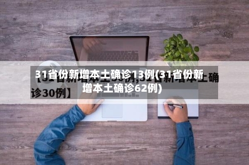31省份新增本土确诊13例(31省份新增本土确诊62例)-第2张图片