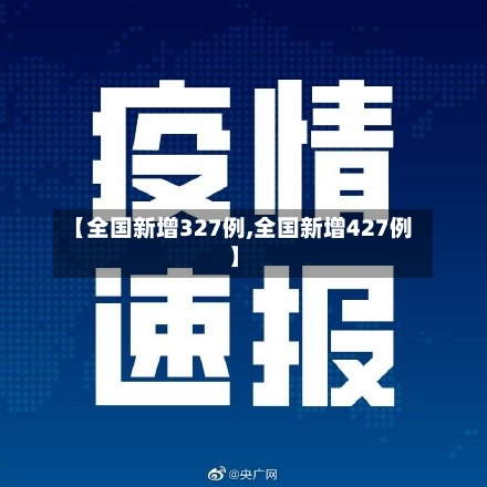 【全国新增327例,全国新增427例】-第3张图片