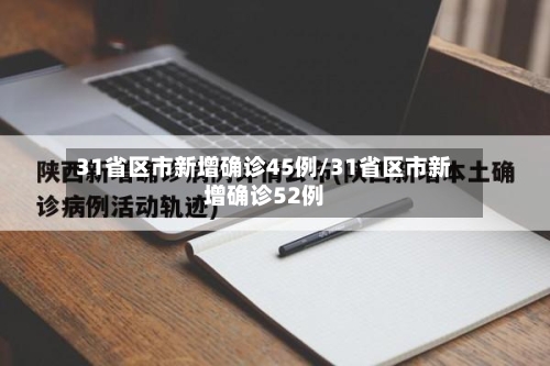 31省区市新增确诊45例/31省区市新增确诊52例-第2张图片