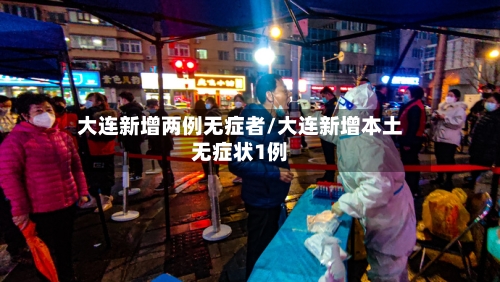 大连新增两例无症者/大连新增本土无症状1例
