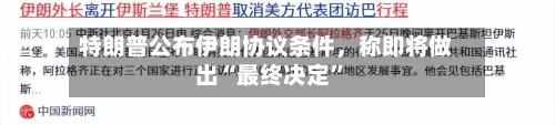 特朗普公布伊朗协议条件，称即将做出“最终决定”-第2张图片