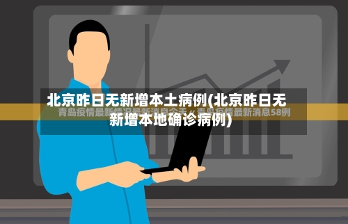 北京昨日无新增本土病例(北京昨日无新增本地确诊病例)-第2张图片