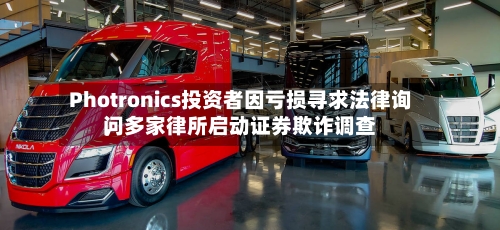 Photronics投资者因亏损寻求法律询问，多家律所启动证券欺诈调查-第2张图片