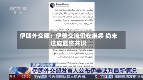 伊朗外交部：伊美交流仍在继续 尚未达成最终共识