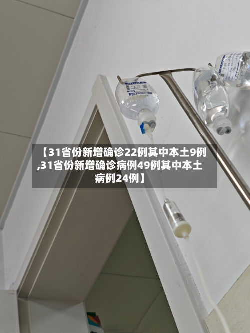 【31省份新增确诊22例其中本土9例,31省份新增确诊病例49例其中本土病例24例】