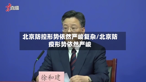 北京防控形势依然严峻复杂/北京防疫形势依然严峻