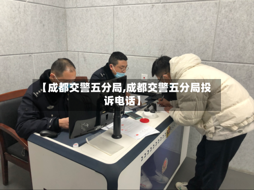 【成都交警五分局,成都交警五分局投诉电话】-第3张图片