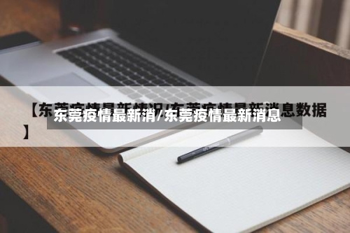 东莞疫情最新消/东莞疫情最新消息-第2张图片