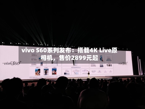 vivo S60系列发布：搭载4K Live原相机	，售价2899元起-第2张图片