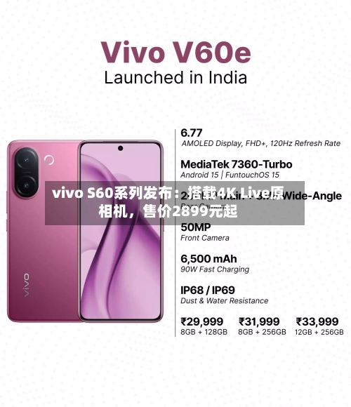 vivo S60系列发布：搭载4K Live原相机，售价2899元起