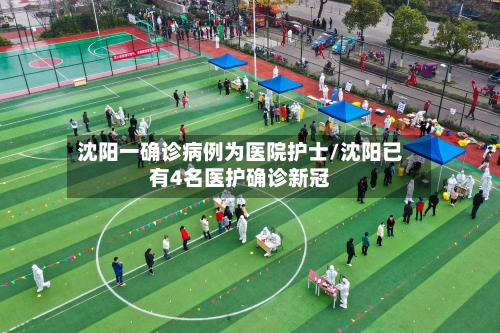 沈阳一确诊病例为医院护士/沈阳已有4名医护确诊新冠-第3张图片