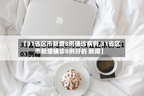 【31省区市新增8例确诊病例,31省区市新增确诊8例好的 新闻】-第2张图片