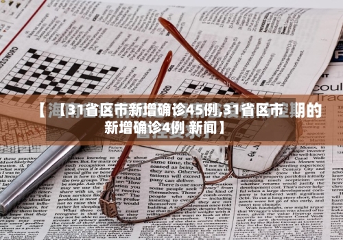 【31省区市新增确诊45例,31省区市新增确诊4例 新闻】