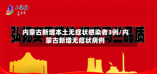 内蒙古新增本土无症状感染者3例/内蒙古新增无症状病例-第2张图片